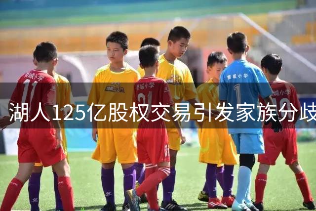 湖人125亿股权交易引发家族分歧 华裔股东坚守4%股份
